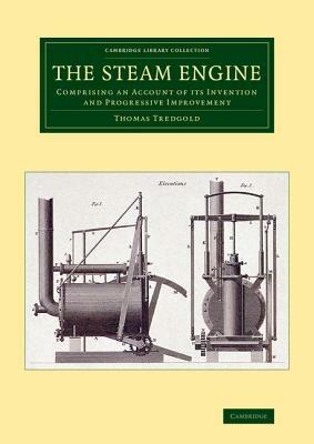The Steam Engine: Comprising an Account of its Invention and Progressive Improvement - Thomas Tredgold - cover