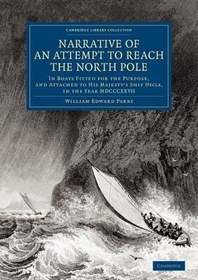 Narrative of an Attempt to Reach the North Pole: In Boats Fitted for the Purpose, and Attached to His Majesty's Ship Hecla, in the Year MDCCCXXVII, under the Command of Captain William Edward Parry - William Edward Parry - cover