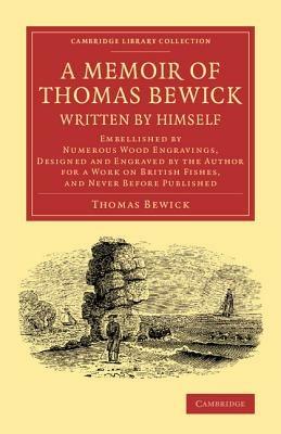 A Memoir of Thomas Bewick Written by Himself: Embellished by Numerous Wood Engravings, Designed and Engraved by the Author for a Work on British Fishes, and Never before Published - Thomas Bewick - cover