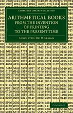Arithmetical Books from the Invention of Printing to the Present Time: Being Brief Notices of a Large Number of Works Drawn Up from Actual Inspection