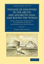 Voyages of Discovery in the Arctic and Antarctic Seas, and round the World: Being Personal Narratives of Attempts to Reach the North and South Poles