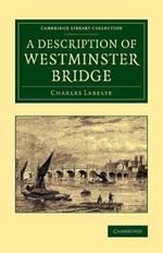 A Description of Westminster Bridge: To Which Are Added, an Account of the Methods Made Use of in Laying the Foundations of its Piers