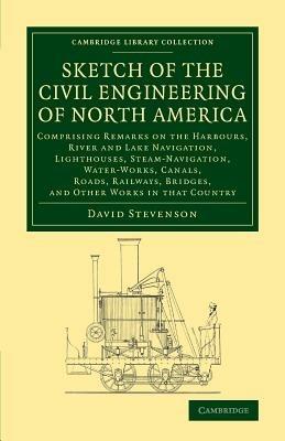 Sketch of the Civil Engineering of North America: Comprising Remarks on the Harbours, River and Lake Navigation, Lighthouses, Steam-Navigation, Water-Works, Canals, Roads, Railways, Bridges, and Other Works in that Country - David Stevenson - cover
