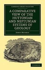 A Comparative View of the Huttonian and Neptunian Systems of Geology: In Answer to the Illustrations of the Huttonian Theory of the Earth, by Professor Playfair