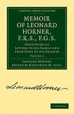 Memoir of Leonard Horner, F.R.S., F.G.S.: Consisting of Letters to his Family and from Some of his Friends