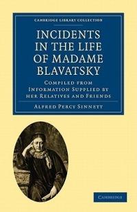 Incidents in the Life of Madame Blavatsky: Compiled from Information Supplied by her Relatives and Friends - Alfred Percy Sinnett - cover