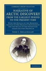 A Narrative of Arctic Discovery, from the Earliest Period to the Present Time: With the Details of the Measures Adopted by Her Majesty's Government for the Relief of the Expedition under Sir John Franklin
