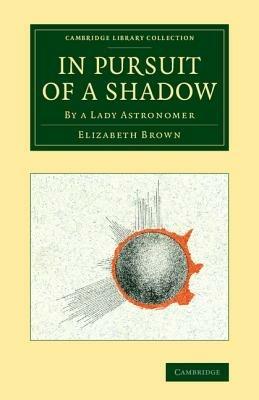 In Pursuit of a Shadow: By a Lady Astronomer - Elizabeth Brown - cover