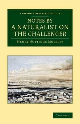 Notes by a Naturalist on the Challenger: Being an Account of Various Observations Made during the Voyage of HMS Challenger round the World, in the Years 1872–1876, Under the Commands of Capt. Sir G. S. Nares, and Capt. F. T. Thomson - Henry Nottidge Moseley - cover