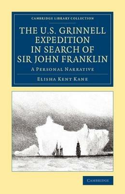 The U.S. Grinnell Expedition in Search of Sir John Franklin: A Personal Narrative - Elisha Kent Kane - cover