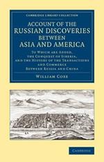 Account of the Russian Discoveries between Asia and America: To Which Are Added, the Conquest of Siberia, and the History of the Transactions and Commerce between Russia and China