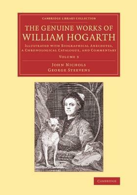 The Genuine Works of William Hogarth: Illustrated with Biographical Anecdotes, a Chronological Catalogue, and Commentary - John Nichols,George Steevens - cover
