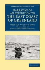 Narrative of an Expedition to the East Coast of Greenland: Sent by Order of the King of Denmark, in Search of the Lost Colonies, under the Command of Captain W. A. Graah of the Danish Royal Navy
