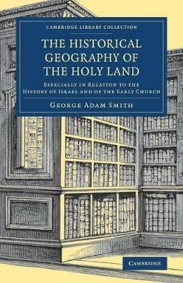 The Historical Geography of the Holy Land: Especially in Relation to the History of Israel and of the Early Church - George Adam Smith - cover