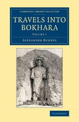 Travels into Bokhara: Being the Account of a Journey from India to Cabool, Tartary and Persia; Also, Narrative of a Voyage on the Indus, from the Sea to Lahore, with Presents from the King of Great Britain - Alexander Burnes - cover