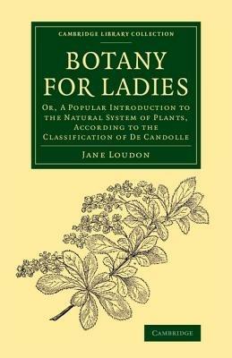 Botany for Ladies: Or, A Popular Introduction to the Natural System of Plants, According to the Classification of De Candolle - Jane Loudon - cover