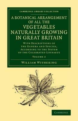 A Botanical Arrangement of All the Vegetables Naturally Growing in Great Britain: With Descriptions of the Genera and Species, According to the System of the Celebrated Linnaeus - William Withering - cover