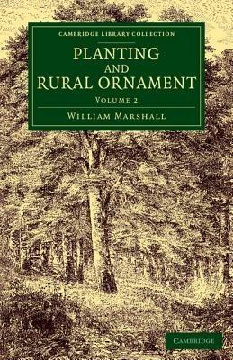 Planting and Rural Ornament: Volume 2: Being a Second Edition, with Large Additions, of Planting and Ornamental Gardening: A Practical Treatise - William Marshall - cover