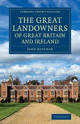 The Great Landowners of Great Britain and Ireland: A List of All Owners of Three Thousand Acres and Upwards, Worth GBP3,000 a Year, in England, Scotland, Ireland and Wales - John Bateman - cover