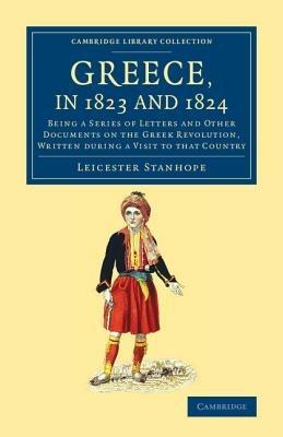 Greece, in 1823 and 1824: Being a Series of Letters and Other Documents on the Greek Revolution, Written during a Visit to that Country - Leicester Stanhope - cover