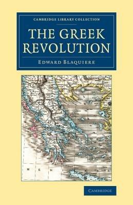 The Greek Revolution: Its Origin and Progress, Together with Some Remarks on the Religion, National Character, &c. in Greece - Edward Blaquiere - cover
