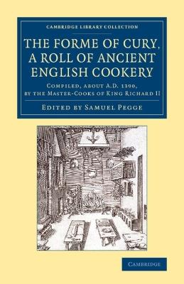 The Forme of Cury, a Roll of Ancient English Cookery: Compiled, about AD 1390, by the Master-Cooks of King Richard II - cover