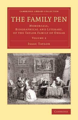The Family Pen: Volume 2: Memorials, Biographical and Literary, of the Taylor Family of Ongar - Isaac Taylor - cover