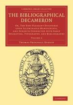 The Bibliographical Decameron: Or, Ten Days Pleasant Discourse upon Illuminated Manuscripts, and Subjects Connected with Early Engraving, Typography, and Bibliography