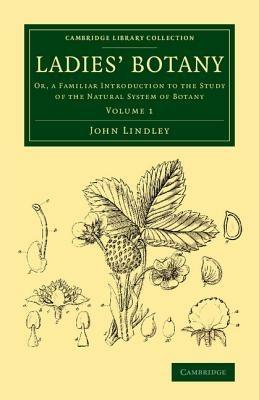 Ladies' Botany: Or, a Familiar Introduction to the Study of the Natural System of Botany - John Lindley - cover