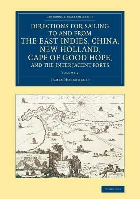 Directions for Sailing to and from the East Indies, China, New Holland, Cape of Good Hope, and the Interjacent Ports: Compiled Chiefly from Original Journals at the East India House - James Horsburgh - cover