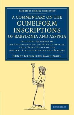 A Commentary on the Cuneiform Inscriptions of Babylonia and Assyria: Including Readings of the Inscription on the Nimrud Obelisk, and a Brief Notice of the Ancient Kings of Nineveh and Babylon - Henry Creswicke Rawlinson - cover