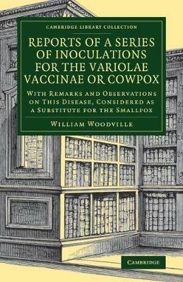Reports of a Series of Inoculations for the Variolae Vaccinae or Cowpox: With Remarks and Observations on This Disease, Considered as a Substitute for the Smallpox - William Woodville - cover