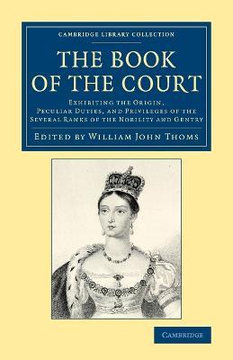 The Book of the Court: Exhibiting the Origin, Peculiar Duties, and Privileges of the Several Ranks of the Nobility and Gentry - cover