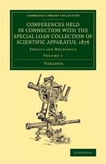 Conferences Held in Connection with the Special Loan Collection of Scientific Apparatus, 1876: Physics and Mechanics
