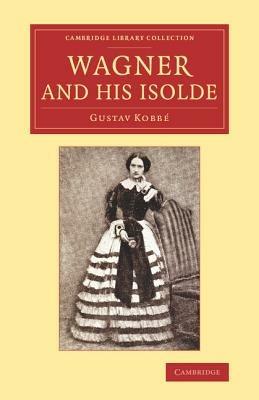 Wagner and his Isolde - Gustav Kobbe - cover