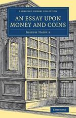 An Essay upon Money and Coins