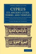 Cyprus: Its Ancient Cities, Tombs, and Temples: A Narrative of Researches and Excavations during Ten Years' Residence