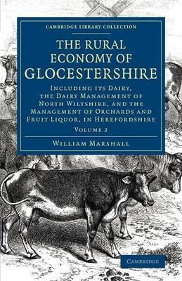 The Rural Economy of Glocestershire: Including its Dairy, Together with the Dairy Management of North Wiltshire, and the Management of Orchards and Fruit Liquor, in Herefordshire - William Marshall - cover