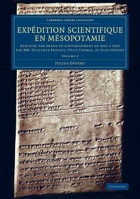 Expedition scientifique en Mesopotamie: Executee par ordre du gouvernement de 1851 a 1854 par MM. Fulgence Fresnel, Felix Thomas, et Jules Oppert - Julius Oppert - cover
