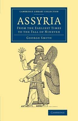 Assyria: From the Earliest Times to the Fall of Nineveh - George Smith - cover
