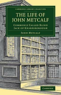 The Life of John Metcalf: Commonly Called Blind Jack of Knaresborough - John Metcalf - cover