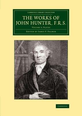 The Works of John Hunter, F.R.S.: Volume 5, Plates: With Notes - John Hunter - cover