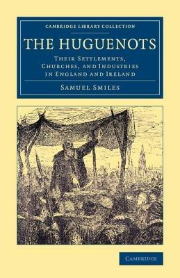 The Huguenots: Their Settlements, Churches, and Industries in England and Ireland - Samuel Smiles - cover