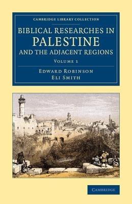 Biblical Researches in Palestine and the Adjacent Regions: A Journal of Travels in the Years 1838 and 1852 - Edward Robinson,Eli Smith - cover