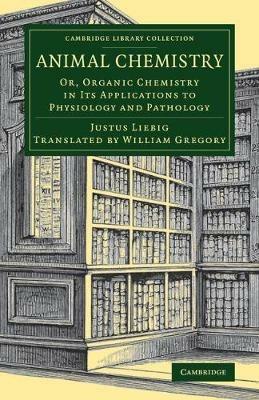 Animal Chemistry: Or, Organic Chemistry in its Applications to Physiology and Pathology - Justus Liebig - cover