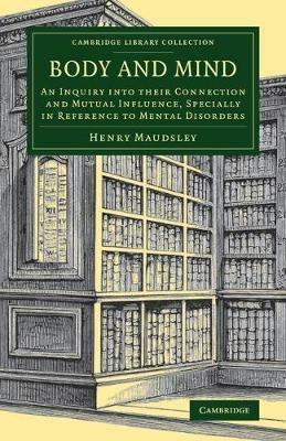 Body and Mind: An Inquiry into their Connection and Mutual Influence, Specially in Reference to Mental Disorders - Henry Maudsley - cover