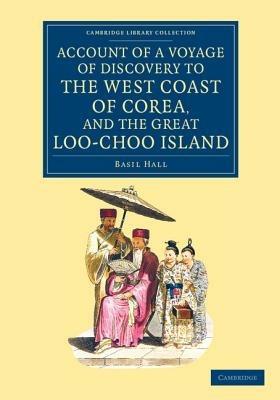 Account of a Voyage of Discovery to the West Coast of Corea, and the Great Loo-Choo Island: With an Appendix, Containing Charts, and Various Hydrographical and Scientific Notices and a Vocabulary of the Loo-Choo Language - Basil Hall - cover