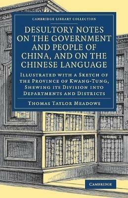 Desultory Notes on the Government and People of China, and on the Chinese Language: Illustrated with a Sketch of the Province of Kwang-Tung, Shewing its Division into Departments and Districts - Thomas Taylor Meadows - cover