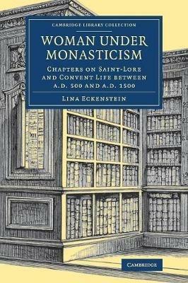 Woman under Monasticism: Chapters on Saint-Lore and Convent Life between AD 500 and AD 1500 - Lina Eckenstein - cover