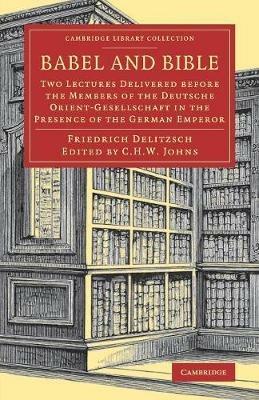 Babel and Bible: Two Lectures Delivered before the Members of the Deutsche Orient-Gesellschaft in the Presence of the German Emperor - Friedrich Delitzsch - cover